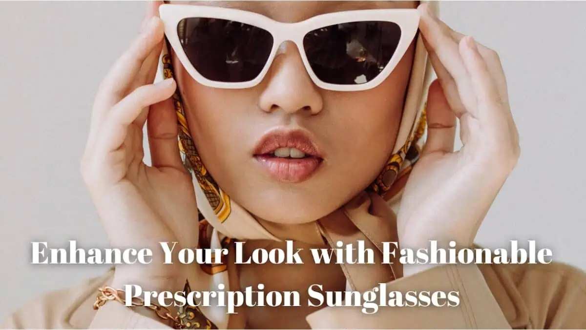 Enhance Your Look with Fashionable Prescription Sunglasses!